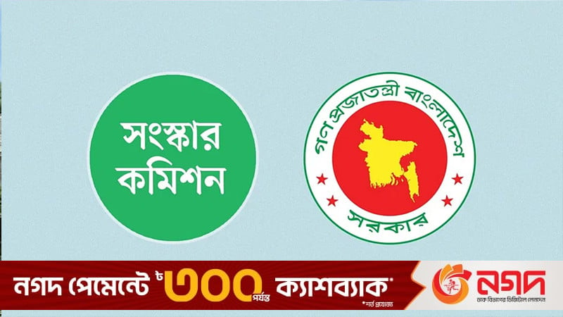 এখনও পর্যন্ত জমা পড়েনি কোনো সংস্কার কমিশনের প্রতিবেদন